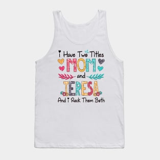 I Have Two Titles Mom And Teresa And I Rock Them Both Wildflower Happy Mother's Day Tank Top